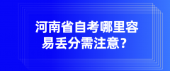 河南省自考哪里容易丢分需注意？