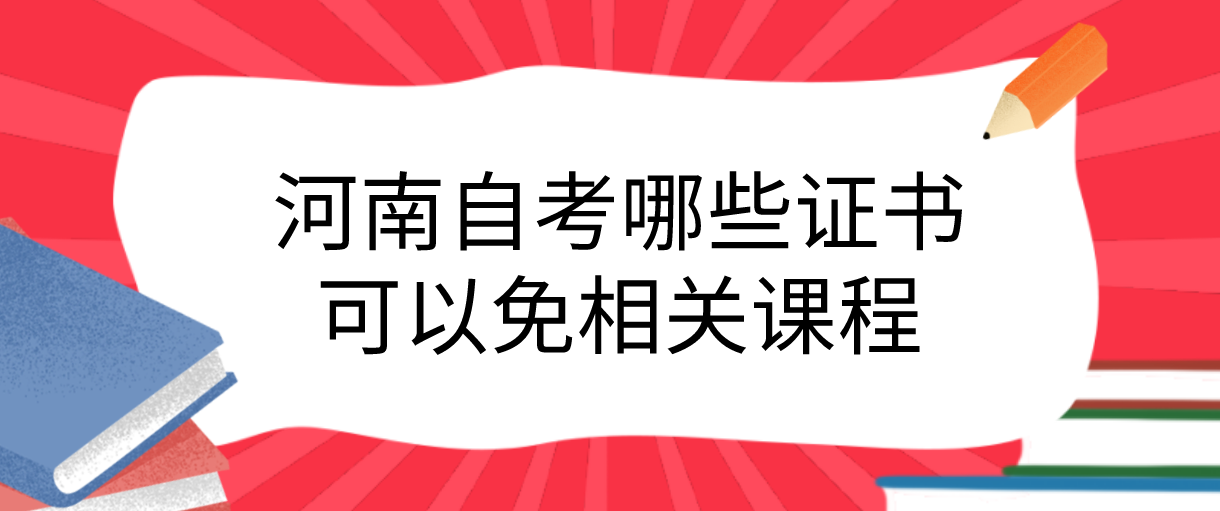 河南自考哪些证书可以免考相关课程？