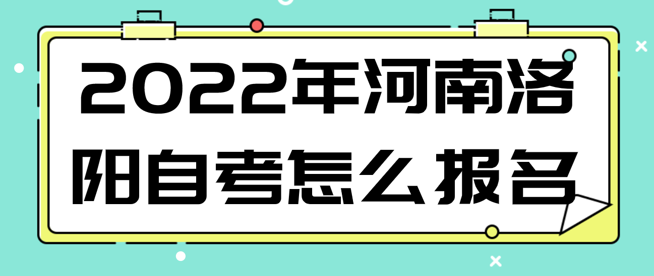 2022年河南洛阳自考怎么报名