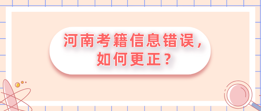 河南考籍信息错误，如何更正？