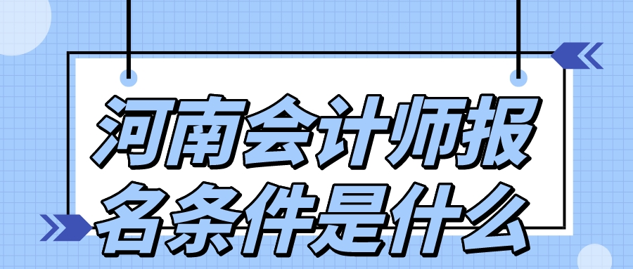 河南会计师报名条件是什么？