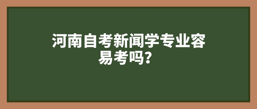河南自考新闻学专业容易考吗？