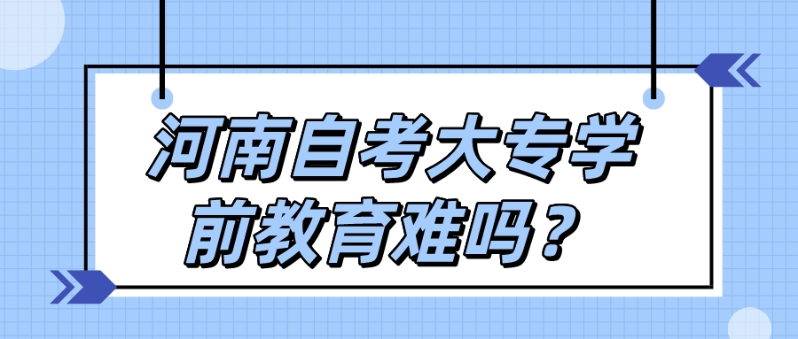 河南自考大专学前教育难吗？