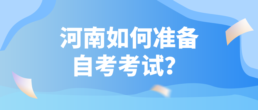 河南如何准备自考考试? 河南如何准备自考考试?