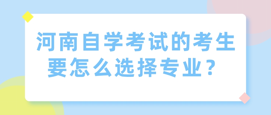 河南自学考试的考生要怎么选择专业？