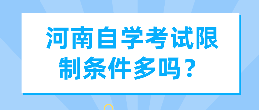 河南自学考试限制条件多吗? 河南自学考试限制条件多吗?
