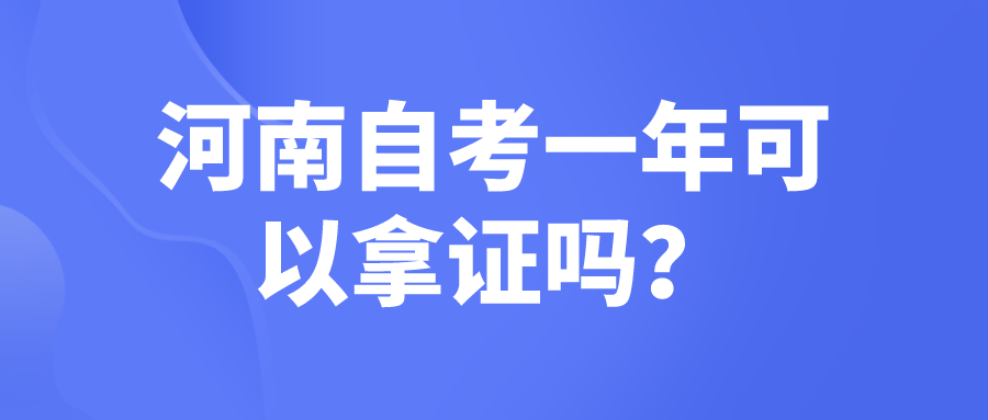 河南自考一年可以拿证吗？