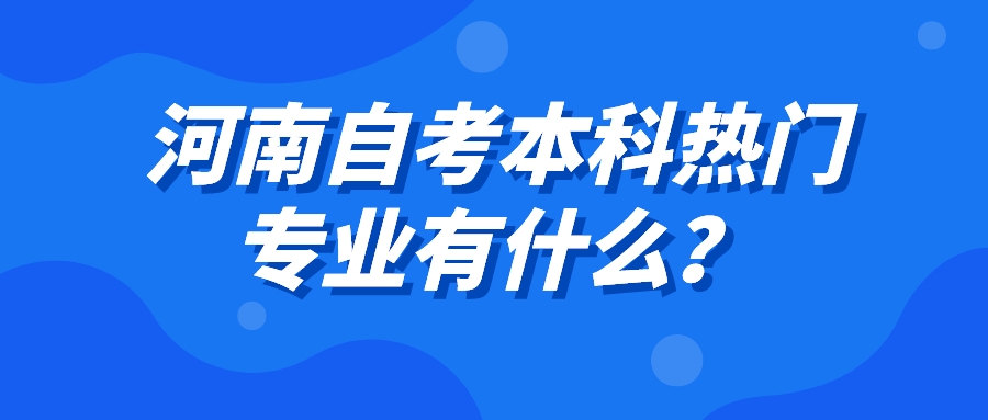 河南自考本科热门专业有什么？