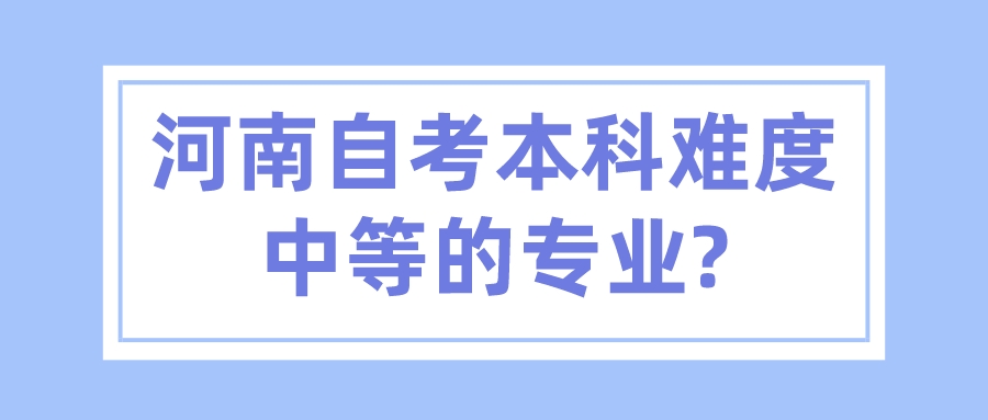 河南自考本科难度中等的专业?