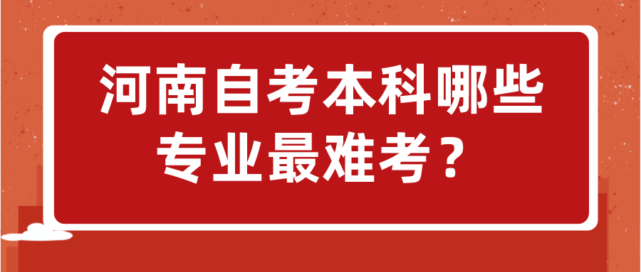 河南自考本科哪些专业最难考？