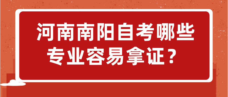 河南南阳自考哪些专业容易拿证？
