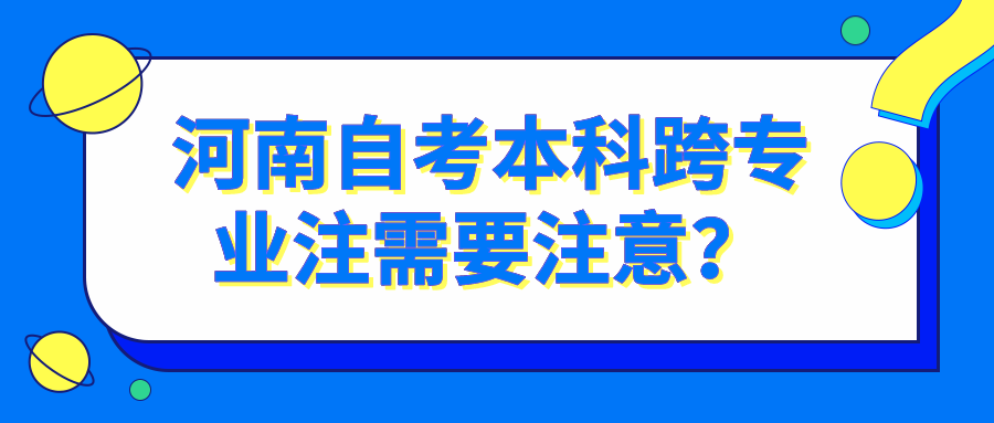 河南自考本科跨专业注需要注意？