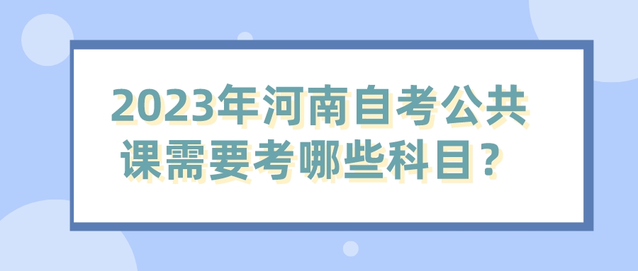 2023年河南自考公共课需要考哪些科目？