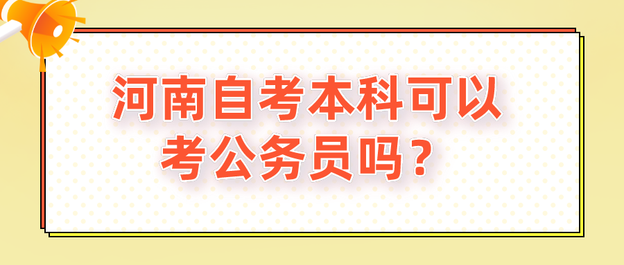 河南自考本科可以考公务员吗？