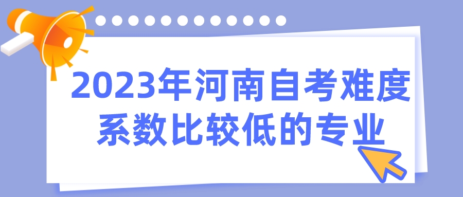 2023年河南自考难度系数比较低的专业