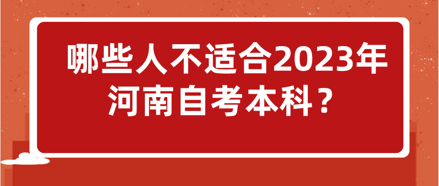 哪些人不适合2023年河南自考本科？