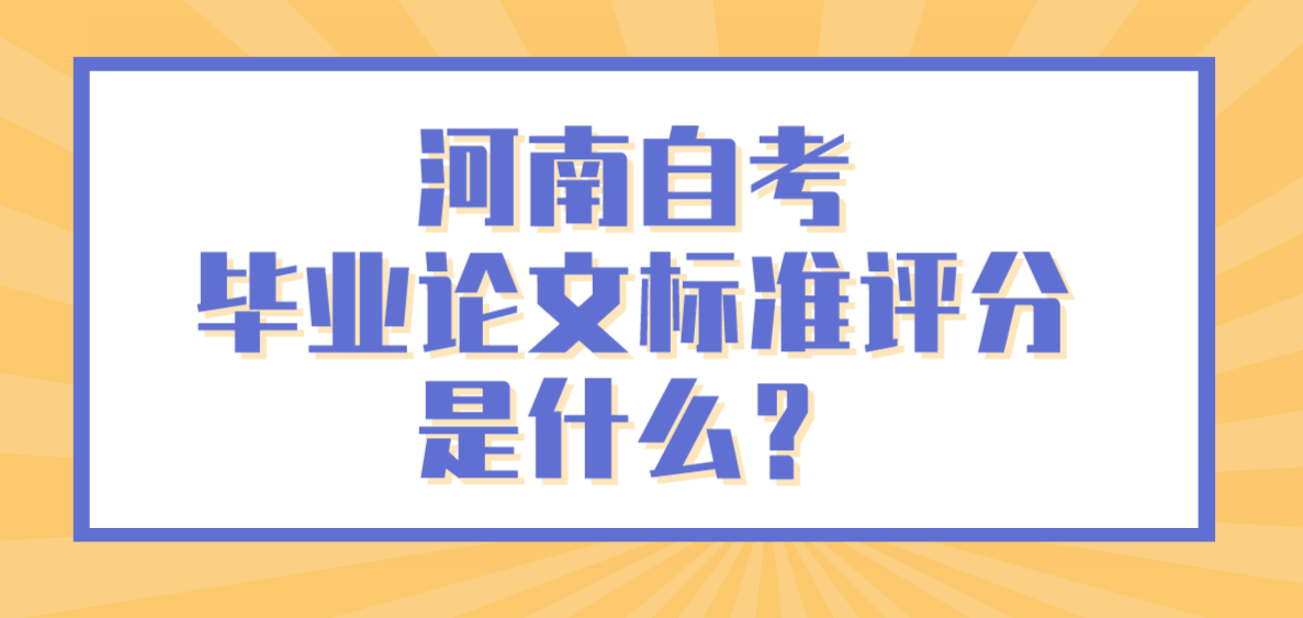 河南自考毕业论文评分标准是什么？