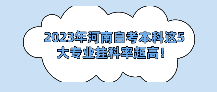  2023年河南自考本科这5大专业挂科率超高！