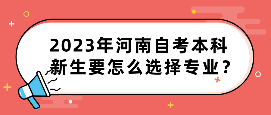 2023年河南自考本科新生要怎么选择专业？