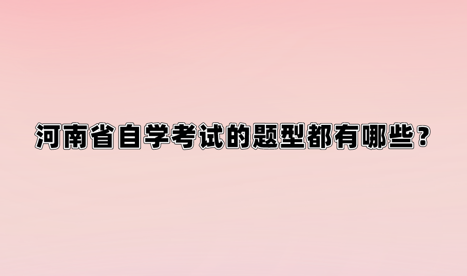 河南省自学考试的题型都有哪些？