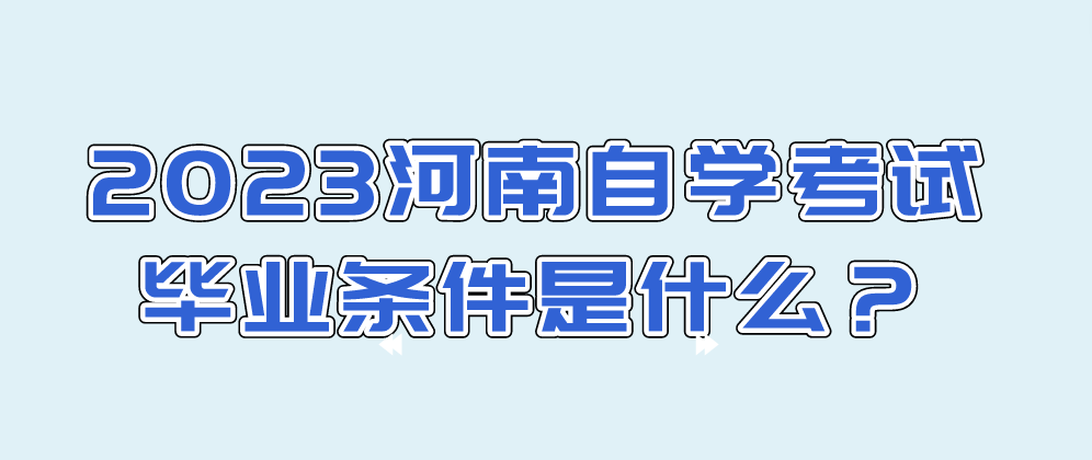 2023河南自学考试毕业条件是什么？