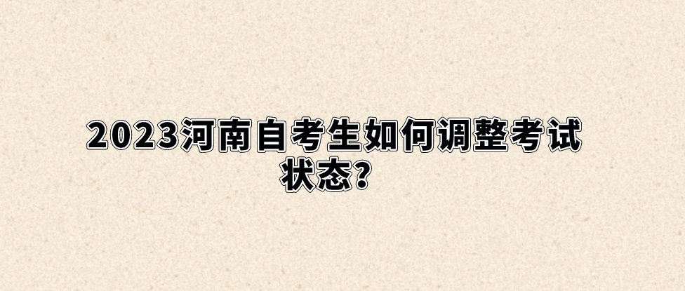 2023河南自考生如何调整考试状态？
