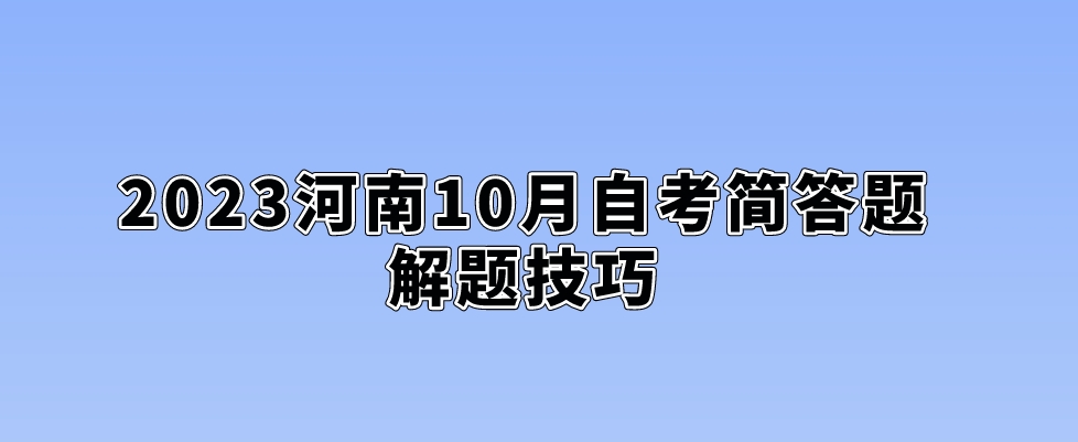 2023河南10月自考简答题解题技巧。