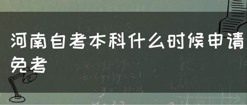 河南自考本科什么时候申请免考