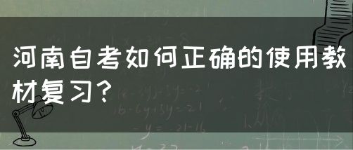 河南自考如何正确的使用教材复习？