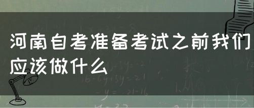 河南自考准备考试之前我们应该做什么