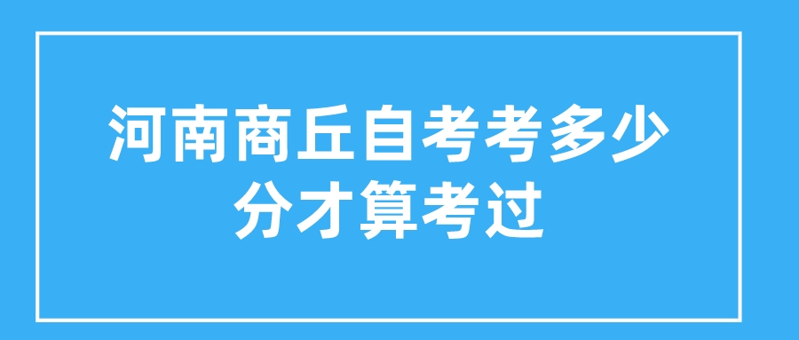 河南商丘自考考多少分才算考过